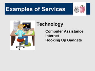 Examples of Services
Computer Assistance
Internet
Hooking Up Gadgets
Technology
 