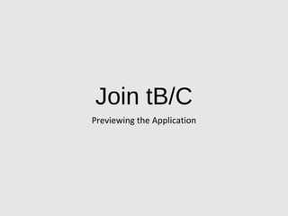 Join tB/C
Previewing the Application
 