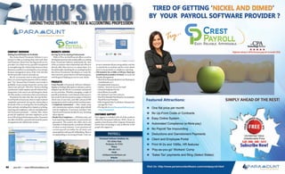 WHO’S WHO
                                                                                                                                                              ADVERTORIAL




                               Among THOSE SERVING THE TAX & Accounting Profession




 Company Overview                                         Markets Served
 Making Payroll Painless & Profitable                     Serving Tax & Accounting Professionals
    New Jersey-based Paramount Software is on a              With a CPA as its chief financial officer, as well as
 mission to help accounting firms take back their         development partners that include public accounting
 small business clients from the big payroll service      firms, Paramount Software understands the value
 providers. As a client service, payroll is exceptional   of the accountant-client relationship and will never             be set to automatically pay taxing entities, and also
 at strengthening the relationship between these          directly offer them services or contact them. It is              to remind the accountant and his or her clients
 businesses and their accounting firm, since it keeps     this philosophy of putting the accounting firm first             prior to any payments or compliance reporting.
 business management aware of the vital role that         that drives Paramount’s developers to create the              • A ll-inclusive for as little as $10 per client per
 the firm provides week in and week out.                  most innovative and productive web-based programs,               month based on number of clients: Accruals and
    But do accountants want to take payroll back?         with the goal of helping you service your clients.               Benefits Management
 Many are answering that question with an enthusi-                                                                          • Third-Party Payments Made by Crest (Deductions,
 astic “Yes,” because they’ve found a way to make it      Products                                                      	 Garnishments, etc.)
 profitable. A new revenue stream for a service your      Crest Payroll is Paramount Software Solutions’                    • Unemployment Insurance
 clients want and need = Win-Win. The key is finding      flagship technology offering for accountants, and was             • Online = Anytime Access For Staff
 a professional, multi-employer payroll solution that’s   designed specifically for accountants and payroll                 • Client  Employee Portals
 inexpensive, truly easy to use and also gives clients    service providers. Whether managing a couple of                   • SmartPhone Accessible
 all of the modern conveniences they want and need.       payrolls or hundreds, Crest’s features make it easy to            • No Upfront Costs/No Contracts
    Paramount has taken that idea one step further.       stay on top of critical issues, process paper or electronic       • Free Firm-Branded Payroll site for Accountants/	
 Crest Payroll isn’t just easy; they’ve made it almost    check runs at any time, and offer advanced HR                 	 Payroll Service Providers
 completely automated, leaving the relationship in        management tools for small and mid-sized businesses.              • Fully-Integrated Sales Tax Module, with payments 	
 the hands of the accounting firm, but handling the       • Completely Automated — After simple setup                  	 managed by Crest
 back-end tasks, including direct deposit or printing,       and customization options, simply adjust default               • Pricing info at www.ParamountSoftware.com/
 reporting and compliance, and even unemployment             time for employees, if necessary, and then Crest                  Crest_Pricing.html
 and third-party payments – without. Plus, online            Payroll and Paramount handle the rest, including
 portals let employers and their employees access            direct deposit.                                            Customer Support
 secure HR and payroll information online. Paramount      • Hands-Free Compliance — All federal, state, and            Free support is included with all of the products
 also offers eVault365, a powerful web-based document        local reporting and payments are processed and             offered by Paramount Software. With a focus on
 management and collaboration system.                        guaranteed. The system also offers alerts and              quality across all areas of the company, Paramount
                                                             reminders to help keep the accountant informed             knows that a technology is only as effective as the
                                                             of client account balances. Crest maintains all            people who support it.
                                                             current payroll tax tables for all states and
                                                             municipalities with payroll withholding. There is
                                                             no impounding or escrowing of funds. Crest can                               payroll
                                                                                                                           Paramount Software Solutions, Inc.
                                                                                                                                    160 Littleton Road
                                                                                                                                   Parsippany, NJ 07054
                                                                                                                                          Phone:
                                                                                                                                      888-400-1613
                                                                                                                                          Email:
                                                                                                                               info@paramountsoftware.com
                                                                                                                                         Website:
                                                                                                                        www.paramountsoftware.com/Crestpayroll/html


44      June 2011 • www.CPAPracticeAdvisor.com
 