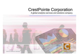 CrestPointe Corporation
                                                            A global analytics services and solutions company




Copyright © 2013 CrestPointe Corp.. All rights reserved.
 