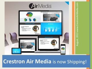 August,2013www.CrestronAirMedia.com
Crestron Air Media is now Shipping!
 