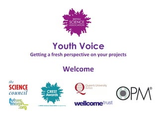 Youth Voice
Getting a fresh perspective on your projects

              Welcome
 