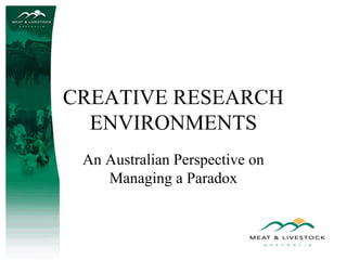CREATIVE RESEARCH
ENVIRONMENTS
An Australian Perspective on
Managing a Paradox

 