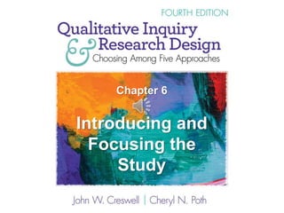 Chapter 6
Introducing and
Focusing the
Study
 