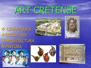 ART CRETENSE
 CERÀMIQUES
ESCULTURA
ARQUITECTURA
PINTURA
 