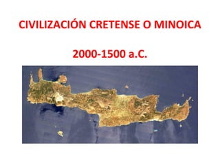 CIVILIZACIÓN CRETENSE O MINOICA
2000-1500 a.C.
 