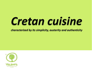 Cretan cuisinecharacterized by its simplicity, austerity and authenticity
 