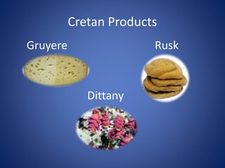 Cretan Products
Gruyere Rusk
Dittany
 