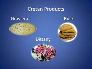 Cretan Products
Graviera Rusk
Dittany
 
