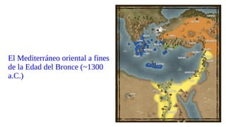 El Mediterráneo oriental a fines
de la Edad del Bronce (~1300
a.C.)
 