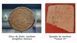 Disco de Festo, escritura
jeroglífica minoica
Ejemplo de escritura
“Lineal A”
 