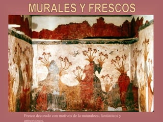 Fresco decorado con motivos de la naturaleza, fantásticos y
armoniosos.
 