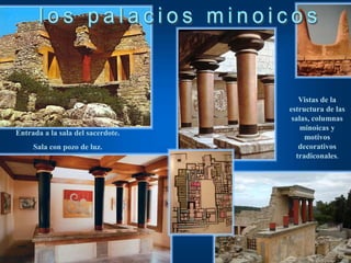Vistas de la
estructura de las
salas, columnas
minoicas y
motivos
decorativos
tradiconales.
Entrada a la sala del sacerdote.
Sala con pozo de luz.
 