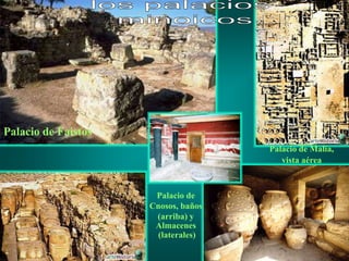 Palacio de Faistos
Palacio de Malía,
vista aérea
Palacio de
Cnosos, baños
(arriba) y
Almacenes
(laterales)
 
