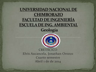CRETÁCICO
Elvis Aucancela, Jonathan Orozco
Cuarto semestre
Abril 1 de de 2014
 