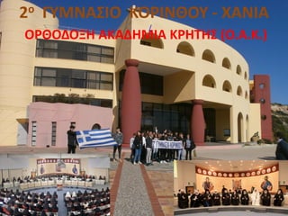 2ο ΓΥΜΝΑΣΙΟ ΚΟΡΙΝΘΟΥ - ΧΑΝΙΑ
ΟΡΘΟΔΟΞΗ ΑΚΑΔΗΜΙΑ ΚΡΗΤΗΣ (Ο.Α.Κ.)
/
 
