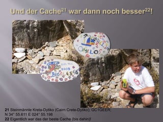 21 Steinmännle Kreta-Dytiko (Cairn Crete-Dytiko); GC1GEER;
N 34° 55.611 E 024° 55.198
22 Eigentlich war das der beste Cache (bis dahin)!
 