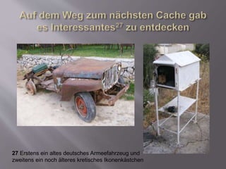 27 Erstens ein altes deutsches Armeefahrzeug und
zweitens ein noch älteres kretisches Ikonenkästchen
 
