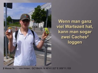 2 Messe Nr.1 – von hinten; GC18N59; N 48°41.527 E 009°11.153
 