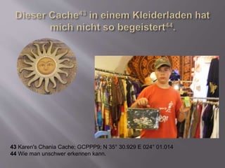 43 Karen's Chania Cache; GCPPP9; N 35° 30.929 E 024° 01.014
44 Wie man unschwer erkennen kann.
 