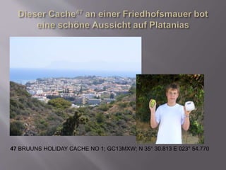 47 BRUUNS HOLIDAY CACHE NO 1; GC13MXW; N 35° 30.813 E 023° 54.770
 