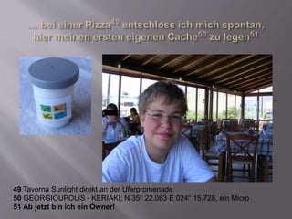 49 Taverna Sunlight direkt an der Uferpromenade
50 GEORGIOUPOLIS - KERIAKI; N 35° 22.083 E 024° 15.728, ein Micro
51 Ab jetzt bin ich ein Owner!
 