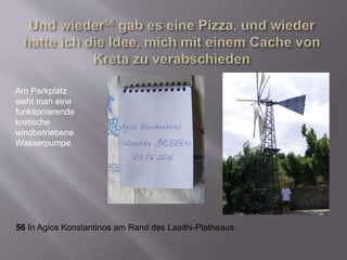 56 In Agios Konstantinos am Rand des Lasithi-Platheaus
Am Parkplatz
sieht man eine
funktionierende
kretische
windbetriebene
Wasserpumpe
 