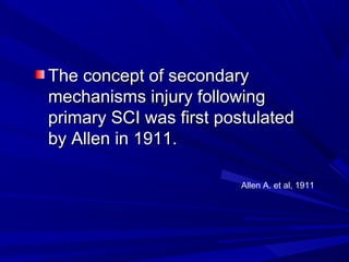 TThhee ccoonncceepptt ooff sseeccoonnddaarryy 
mmeecchhaanniissmmss iinnjjuurryy ffoolllloowwiinngg 
pprriimmaarryy SSCCII wwaass ffiirrsstt ppoossttuullaatteedd 
bbyy AAlllleenn iinn 11991111.. 
Allen A. et al, 1911 
 