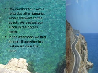 Day number four was a relax day after Samaria, where we went to the beach. We cooked our lunch in the hotel’s room.In the afternoon we had dinner all together in a restaurant near the hotel 