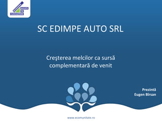 SC  EDIMPE AUTO  SRL    Cr eşterea melcilor ca sursă complementară de venit www.ecomunitate.ro Prezintă Eugen Bîrsan 