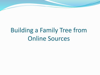 Building a Family Tree from
Online Sources
 