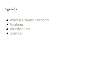 Agenda What is Creuna Platform Features Architecture License 