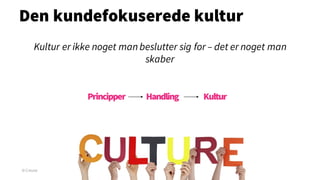 Den kundefokuserede kultur
© Creuna
Kultur er ikke noget man beslutter sig for – det er noget man
skaber
Principper Handli...