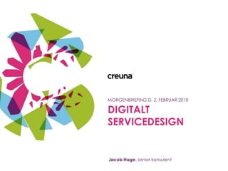 Digitalt servicedesign MORGENBRIEFING D. 2. FEBRUAR 2010 Jacob Hage, senior konsulent 