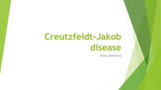 Creutzfeldt-Jakob
disease
Tifany Steenstra
 