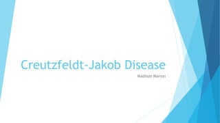 Creutzfeldt-Jakob Disease
Madison Marion
 