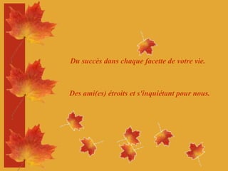 Du succès dans chaque facette de votre vie. Des ami(es) étroits et s'inquiétant pour nous. 