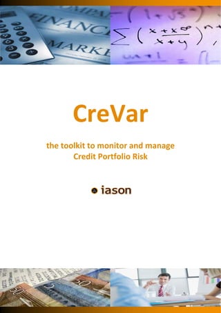 

 
          CreVar     
                     

    the toolkit to monitor and manage  
           Credit Portfolio Risk 
                      

                             
                     
                     
                     
 