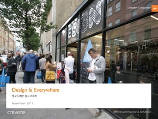 create + innovate

Design is Everywhere
영국 디자인 답사 리포트
November 2013
©2013 Crevate Proprietary & Conﬁdential
Design Report ©2013 Crevate Proprietary & Confidential

1

 