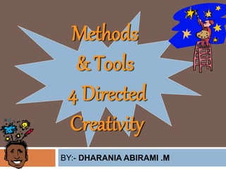 Methods
& Tools
4 Directed
Creativity
BY:- DHARANIA ABIRAMI .M
 