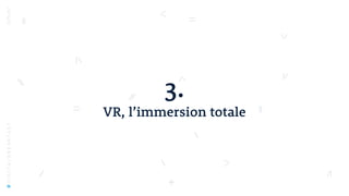 3.
VR, l’immersion totale
#DIGITALBREAKFAST
 