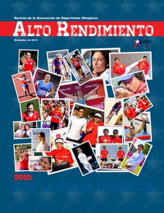 Revista de la Asociación de Deportistas Olímpicos




Alto Rendimiento
Diciembre de 2012




2012:
POR LA SENDA CORRECTA
 