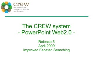 The CREW system - PowerPoint Web2.0 - Release 5 April 2009 Improved Faceted Searching 