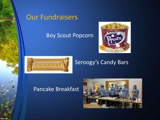 Our Fundraisers
Boy Scout Popcorn
• Seroogy’s Candy Bars
Pancake Breakfast
 