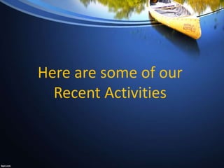 Here are some of our
Recent Activities
 