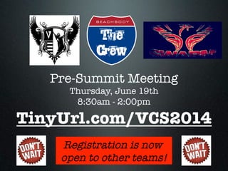 Pre-Summit Meeting
Thursday, June 19th
8:30am - 2:00pm
TinyUrl.com/VCS2014
Registration is now
open to other teams!
 