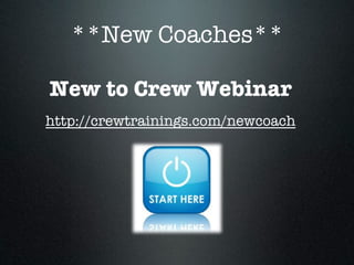 **New Coaches**
New to Crew Webinar
http://crewtrainings.com/newcoach
 