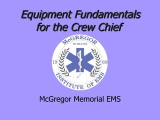 Equipment Fundamentals for the Crew Chief  McGregor Memorial EMS 
