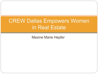 Maxine Marie Hepfer
CREW Dallas Empowers Women
in Real Estate
 