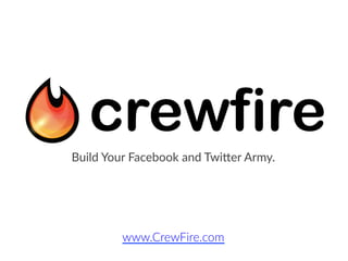 Build  Your  Facebook  and  Twi3er  Army.
www.CrewFire.com
 